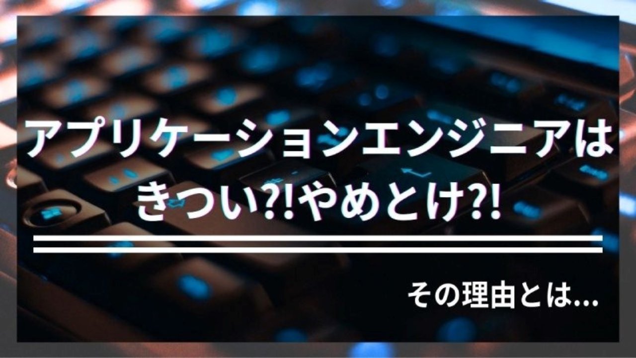 アプリケーションエンジニアはきつい、やめとけと言われている理由 | 開発エンジニア職種