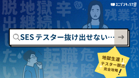 SESのテスターは辛いからやめとけ？スキルが付かない？地獄脱出のタイミング | IT企業