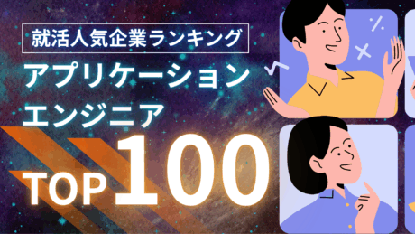 【就活生向け】アプリケーションエンジニアになれる企業の総合評価ランキングTOP100を紹介