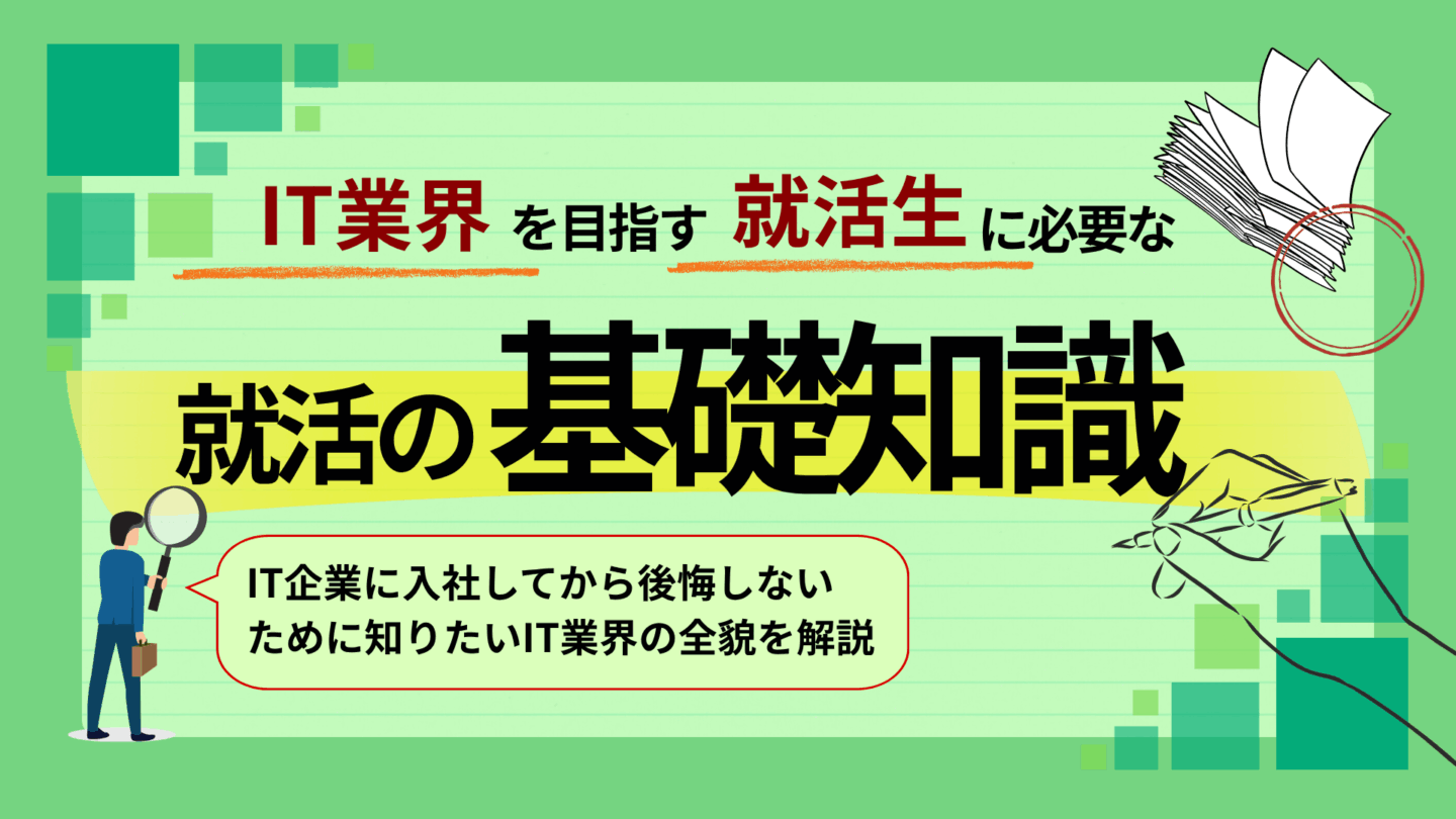 新卒でIT業界に就職するための基礎知識完全ガイド！業界知識や就活動向をプロが解説