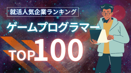 【就活生向け】ゲームプログラマーになれる会社の総合評価ランキングTOP100を紹介