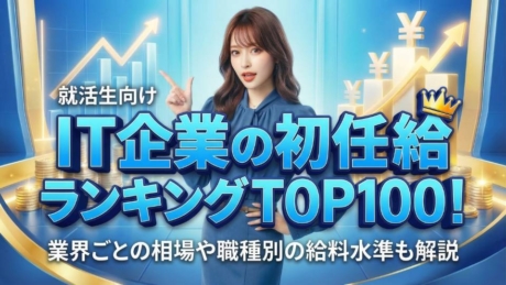 IT企業の初任給ランキングTOP100！新卒1年目から高収入を狙える会社を徹底比較