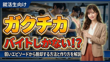 バイトのガクチカしかないが大手から内定！弱いエピソードの脱却方法を解説