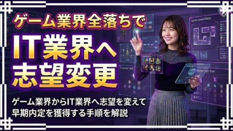ゲーム業界の選考全落ちからIT業界へ！就活途中の志望変更で早期内定を獲る全手順