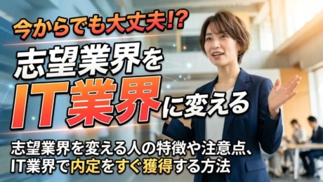就活中に志望業界を変えるのは無理？IT業界で内定をすぐ獲得する方法を解説