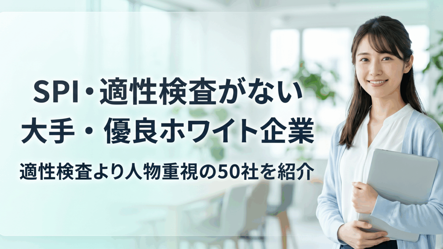 SPIがない大手・優良企業50社一覧！適性検査がないヤバい会社の実態