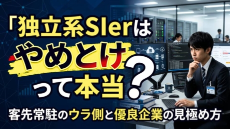 独立系SIerはやめとけって本当？新卒で働くメリット・デメリットと客先常駐の実態を解説