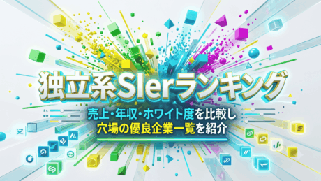 独立系SIerランキング！大手売上年収ホワイト度を比較×穴場・優良中小企業一覧を紹介
