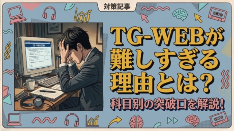 TG-WEBが難しすぎる理由とは？科目別の突破口を解説！